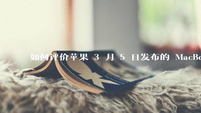 如何评价苹果 3 月 5 日发布的 MacBook Air M4，相比前代有哪些提升？