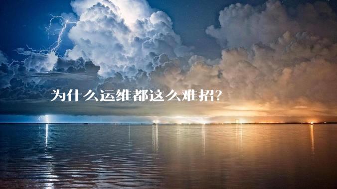 为什么运维都这么难招？