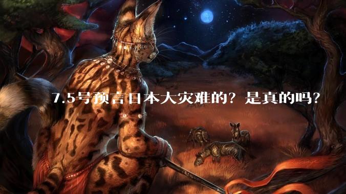 7.5号预言日本大灾难的？是真的吗？